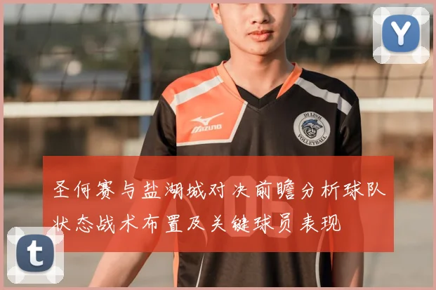 圣何赛与盐湖城对决前瞻分析球队状态战术布置及关键球员表现