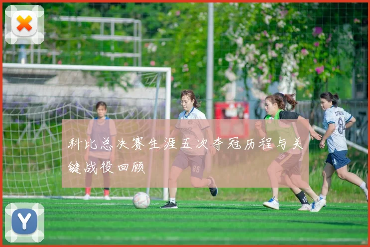 科比总决赛生涯五次夺冠历程与关键战役回顾