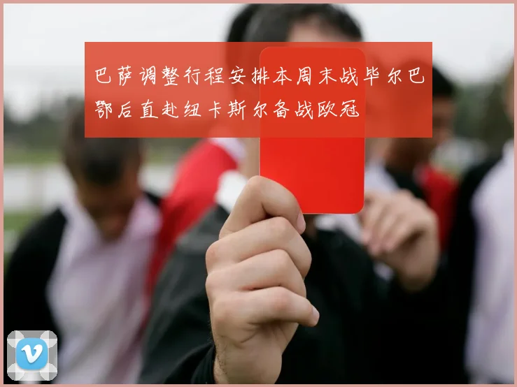 巴萨调整行程安排本周末战毕尔巴鄂后直赴纽卡斯尔备战欧冠