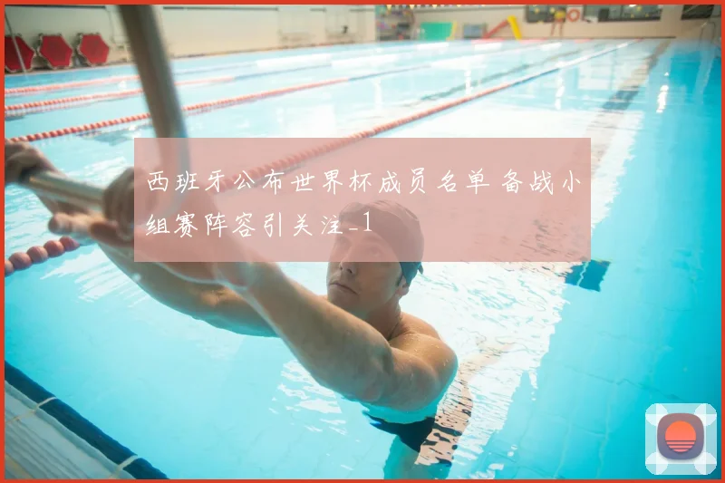 西班牙公布世界杯成员名单 备战小组赛阵容引关注_1