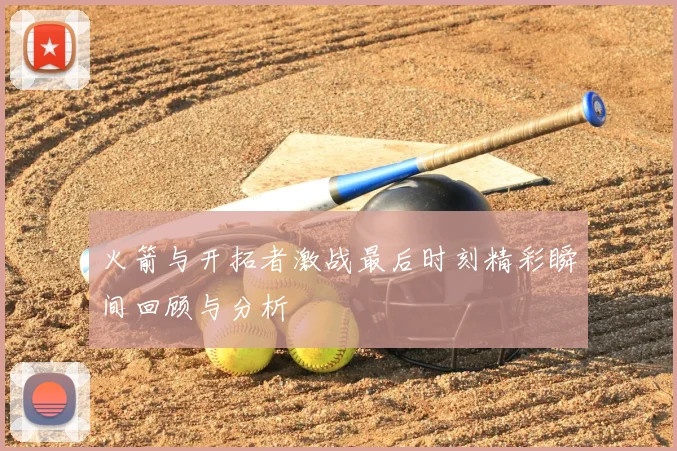 火箭与开拓者激战最后时刻精彩瞬间回顾与分析