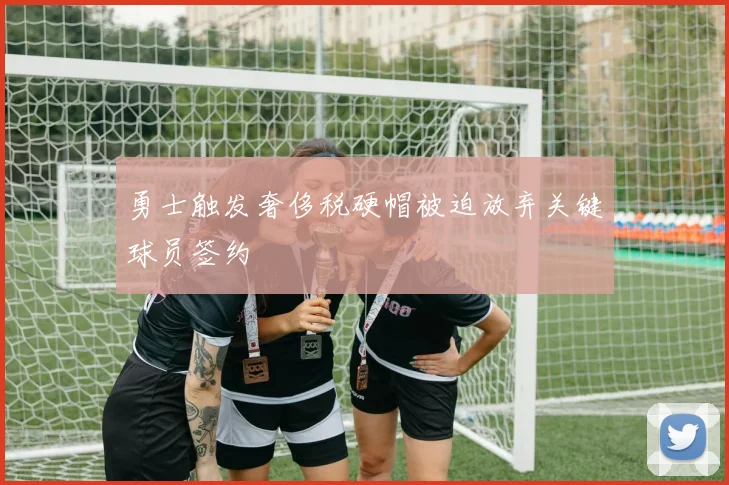 勇士触发奢侈税硬帽被迫放弃关键球员签约