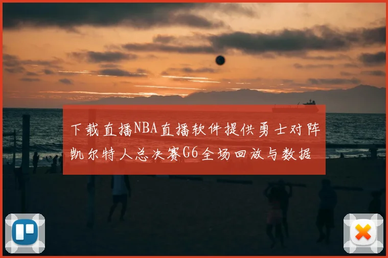 下载直播NBA直播软件提供勇士对阵凯尔特人总决赛G6全场回放与数据统计