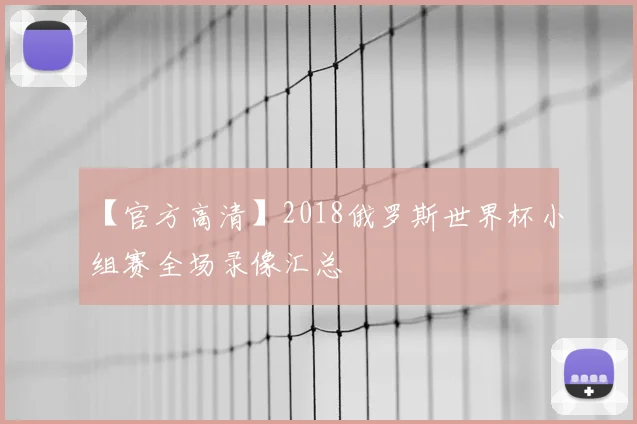 【官方高清】2018俄罗斯世界杯小组赛全场录像汇总