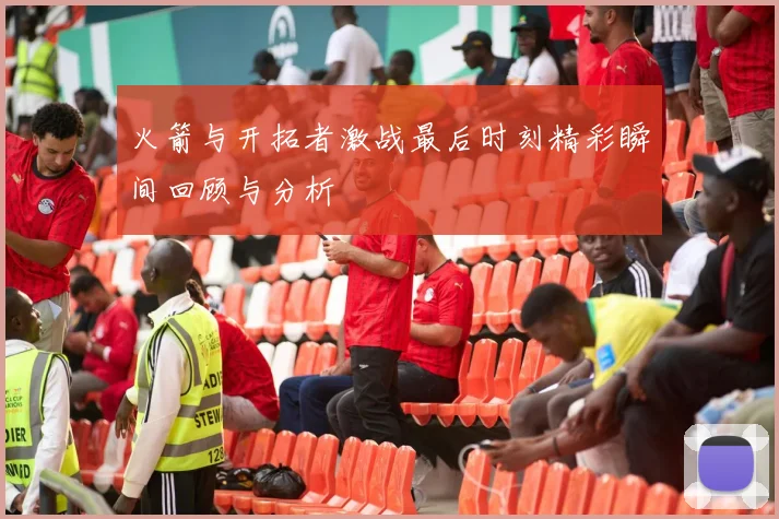 火箭与开拓者激战最后时刻精彩瞬间回顾与分析