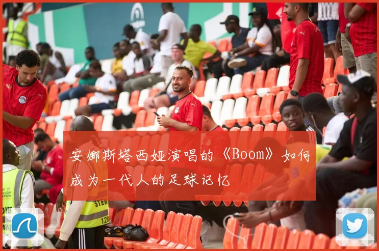 安娜斯塔西娅演唱的《Boom》如何成为一代人的足球记忆